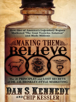 Dan S. Kennedy - Making Them Believe: How One of Americas Legendary Rogues Marketed The Goat Testicles Solution and Made Millions