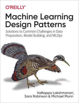 Valliappa Lakshmanan Machine Learning Design Patterns Solutions to Common Challenges in Data Preparation, Model Building, and MLOps