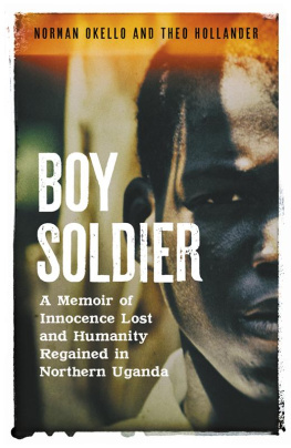 Norman Okello and Theo Hollander - Boy Soldier: A Memoir of Innocence Lost and Humanity Regained in Northern Uganda