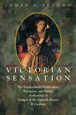 James A. Secord Victorian Sensation: The Extraordinary Publication, Reception, and Secret Authorship of Vestiges of the Natural History of Creation