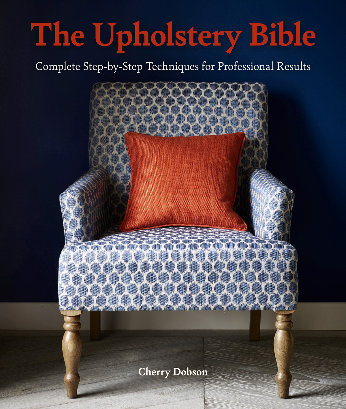 The Upholstery Bible Complete Step-by-Step Techniques for Professional - photo 1