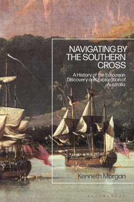 Kenneth Morgan - Navigating by the Southern Cross: A History of the European Discovery and Exploration of Australia