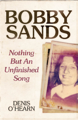 Denis O’Hearn - Nothing But an Unfinished Song: The Life and Times of Bobby Sands