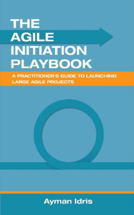 Ayman Idris - The Agile Initiation Playbook: A Practitioners Guide to Launching Large Agile Projects