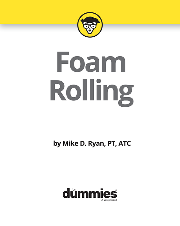 Foam Rolling For Dummies Published by John Wiley Sons Inc 111 River - photo 2