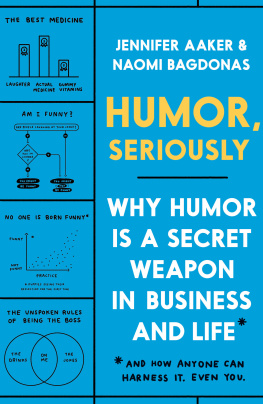Jennifer Aaker - Humor Seriously: Why Humor Is a Secret Weapon in Business and Life (And how anyone can harness it. Even you.)