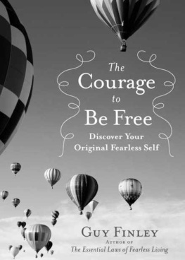 Guy Finley - The Courage to Be Free: Discover Your Original Fearless Self