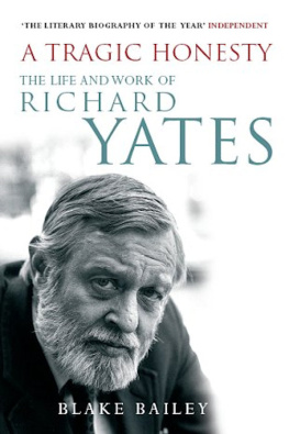 Blake Bailey - A Tragic Honesty: The Life and Work of Richard Yates