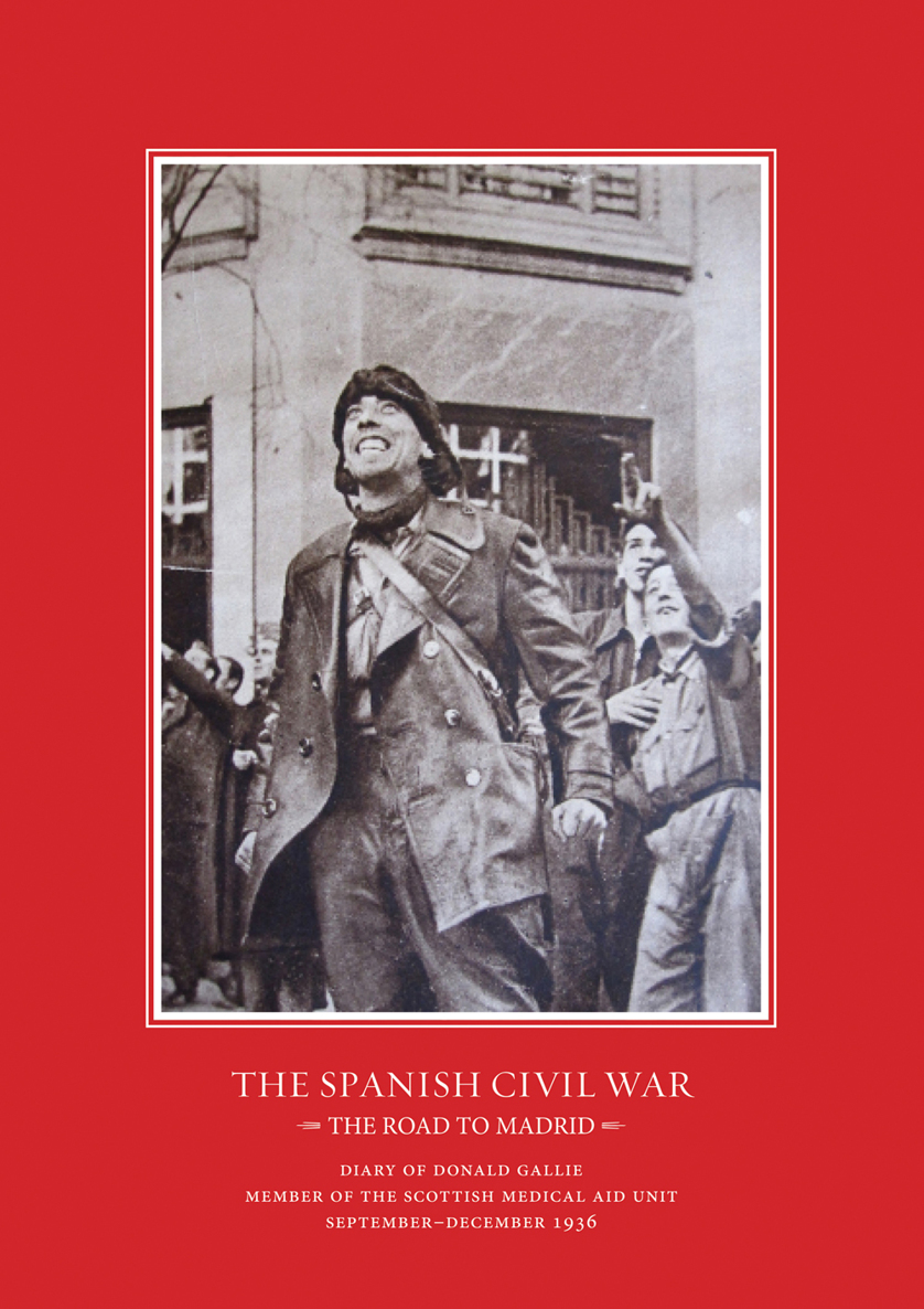 THE SPANISH CIVIL WAR The Road to Madrid THE DIARY OF DONALD GALLIE MEMBER OF - photo 1