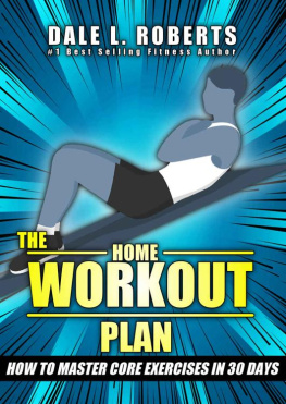 Dale L. Roberts The Home Workout Plan: How to Master Core Exercises in 30 Days