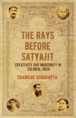 Chandak Sengoopta - The Rays before Satyajit: Creativity and Modernity in Colonial India