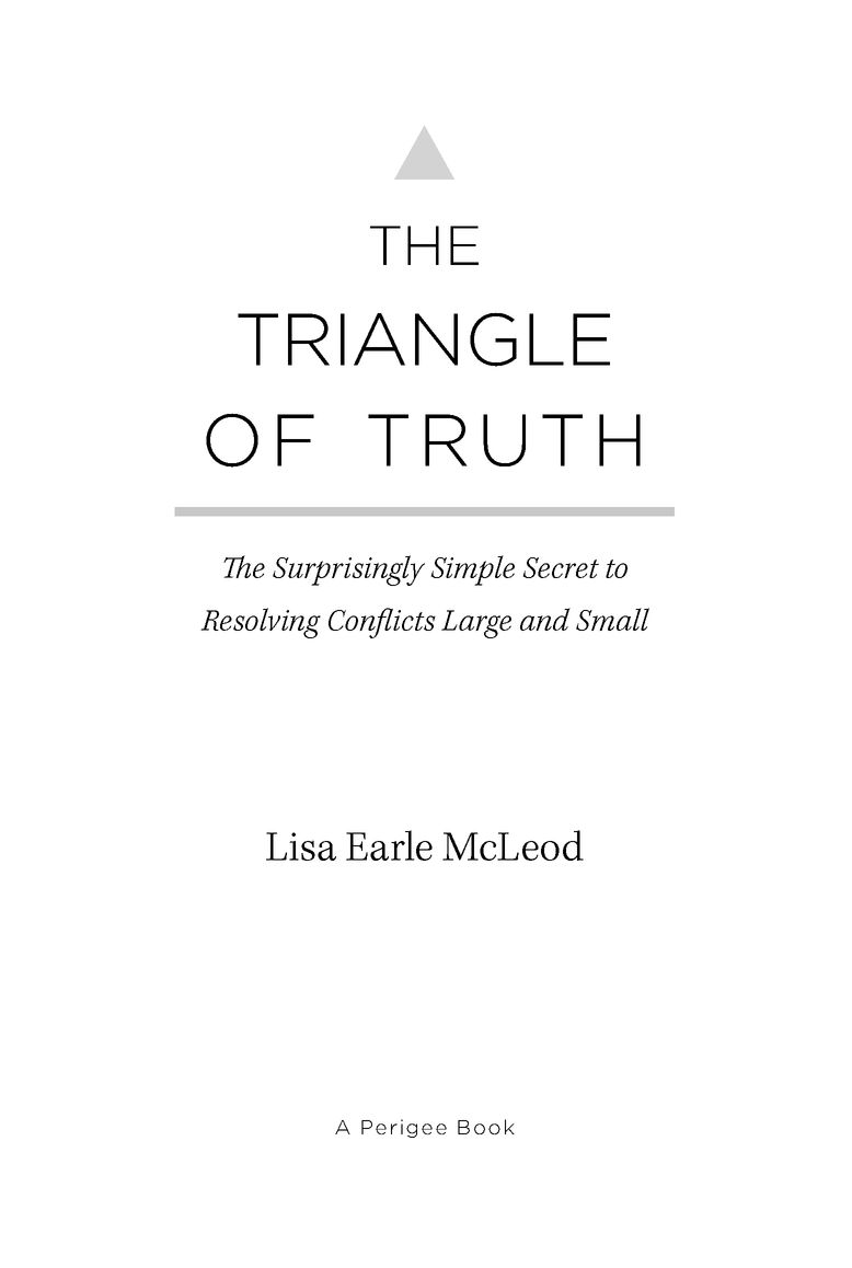 The Triangle of Truth The Surprisingly Simple Secret to Resolving Conflicts Largeand Small - image 2