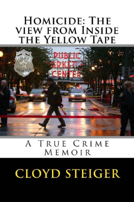 Cloyd Steiger - Homicide: The View from Inside the Yellow Tape: A True Crime Memoir