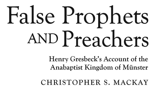 False Prophets and Preachers Henry Gresbecks Account of the Anabaptist Kingdom of Mnster - image 2