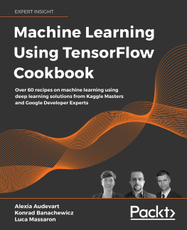 Alexia Audevart - Machine Learning Using TensorFlow Cookbook: Over 60 recipes on machine learning using deep learning solutions from Kaggle Masters and Google Developer Experts