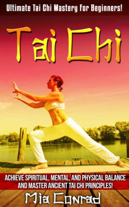 Mia Conrad - Tai Chi: Ultimate Tai Chi Mastery For Beginners! - Achieve Spiritual, Mental, And Physical Balance And Master Ancient Tai Chi Principles! (Spirituality, ... Feng Shui, Kundalini, Mindfulness, Chakras)