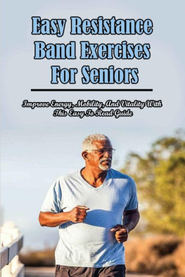 Michel Gamons - Easy Resistance Band Exercises For Seniors: Improve Energy, Mobility, And Vitality With This Easy To Read Guide: Resistance Band Workout Plan