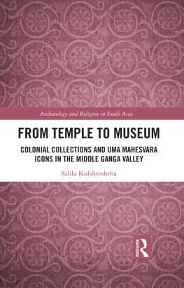 Salila Kulshreshtha From Temple to Museum: Colonial Collections and Umā Maheśvara Icons in the Middle Ganga Valley