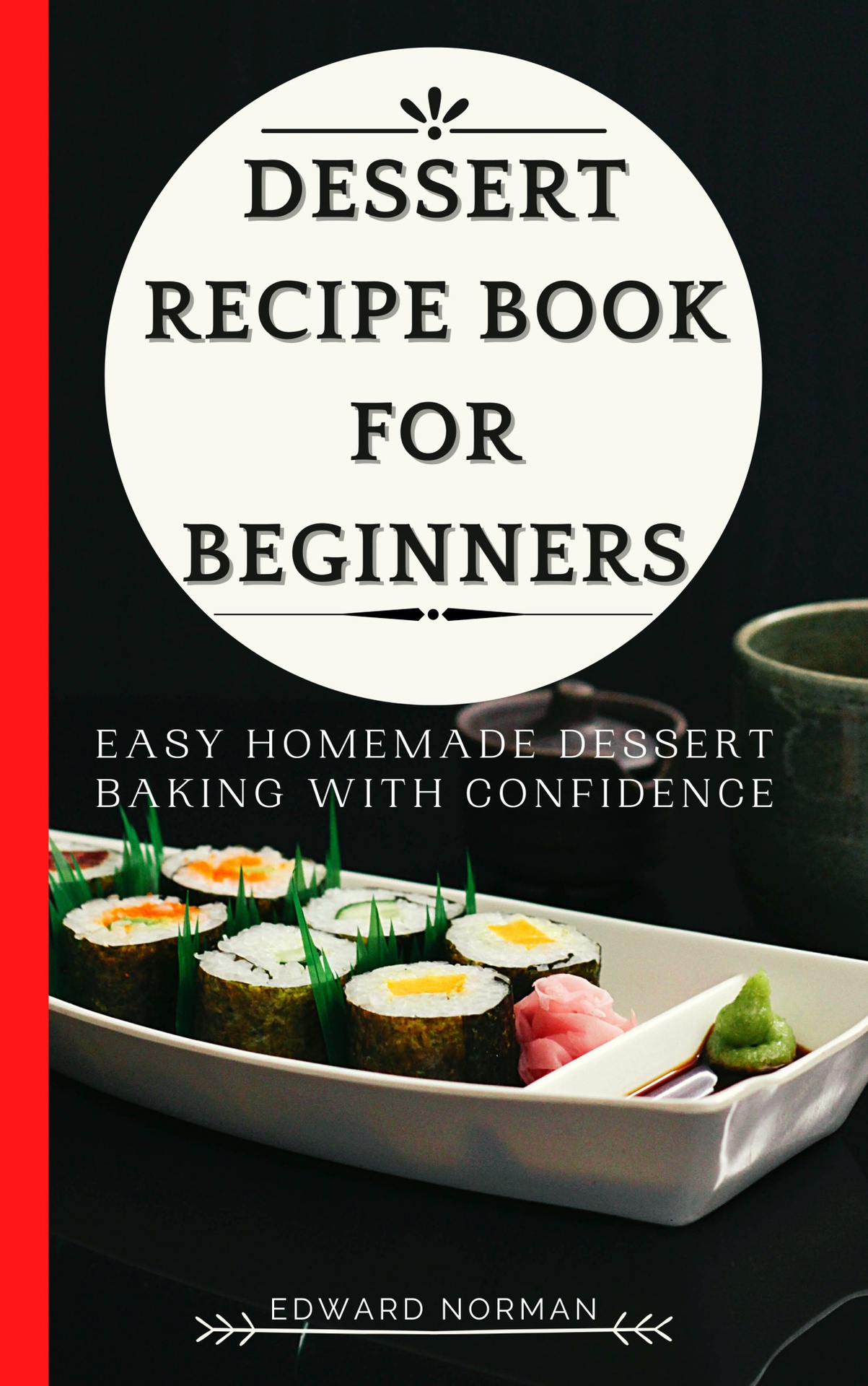 DESSERT RECIPE BOOK FOR BEGINNERS Easy Homemade Dessert Baking with Confidence - photo 1