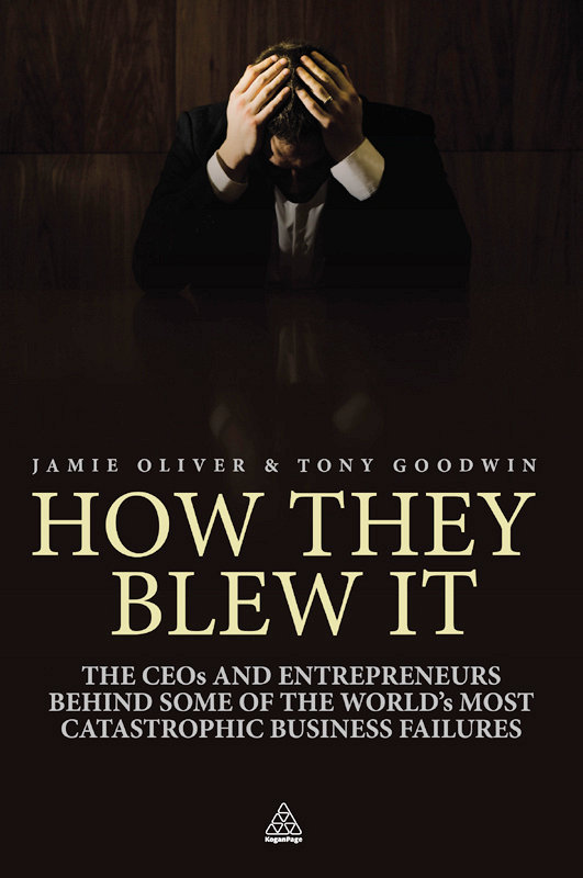 HOW THEY BLEW IT The CEOs and entrepreneurs behind some of the worlds most - photo 1