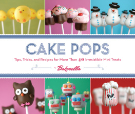 Angie Dudley - Cake Pops: Tips, Tricks, and Recipes for More Than 40 Irresistible Mini Treats