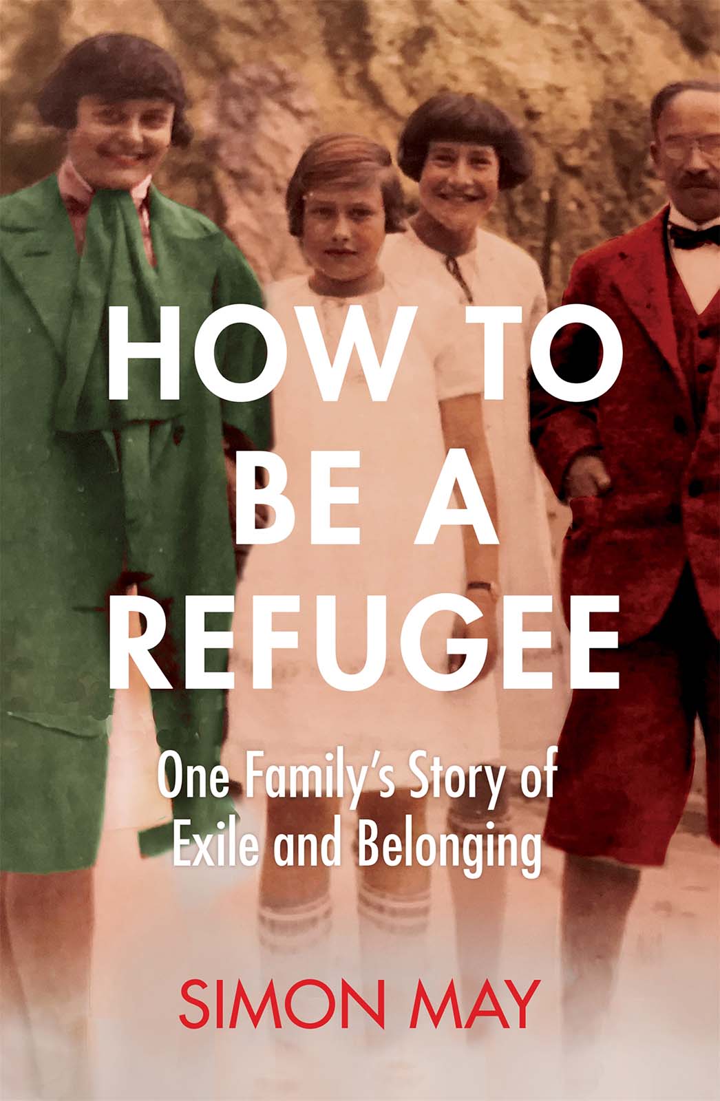 SIMON MAY HOW TO BE A REFUGEE ONE FAMILYS STORY OF EXILE AND BELONGING With - photo 1