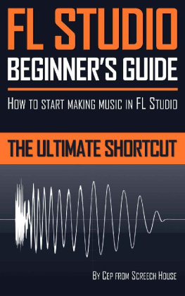 Screech House FL Studio Beginners Guide: How to Start Making Music in FL Studio - the Ultimate Shortcut