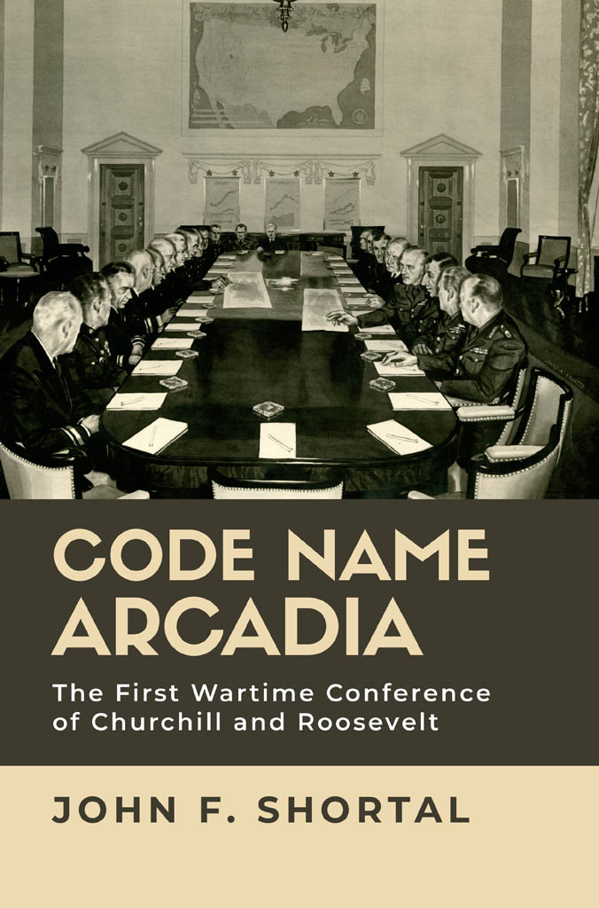 Code Name Arcadia The First Wartime Conference of Churchill and Roosevelt - image 1