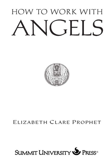 HOW TO WORK WITH ANGELS by Elizabeth Clare Prophet Copyright 1998 Summit - photo 2