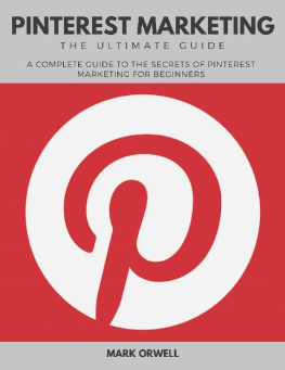 Mark Orwell - Pinterest Marketing the Ultimate Guide: A Complete Guide to the Secrets of Pinterest Marketing for Beginners