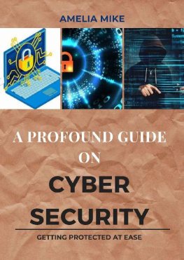 Amelia Mike - A Profound Guide On Cyber Security: Getting Protected At Ease As a Professional And a Beginner