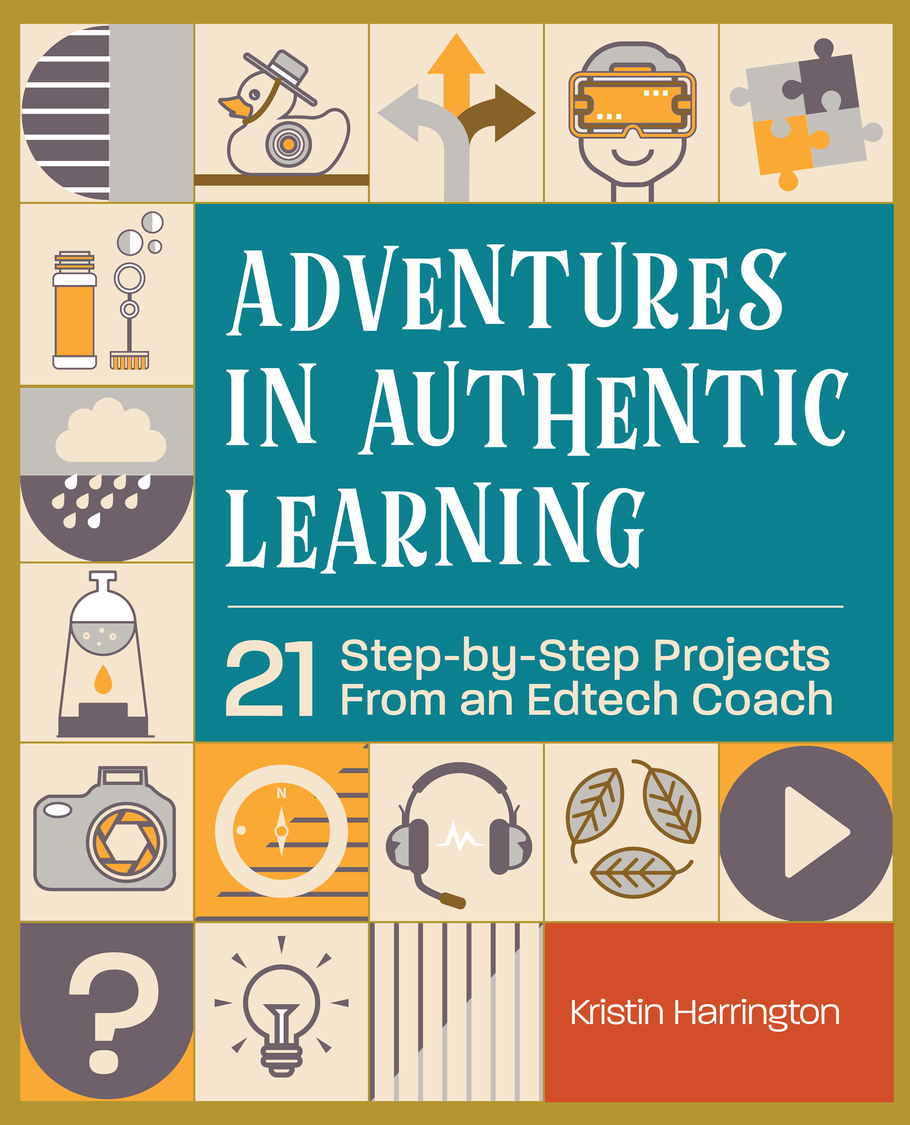 ADVENTURES IN AUTHENTIC LEARNING 21 Step-by-Step Projects From an Edtech - photo 1