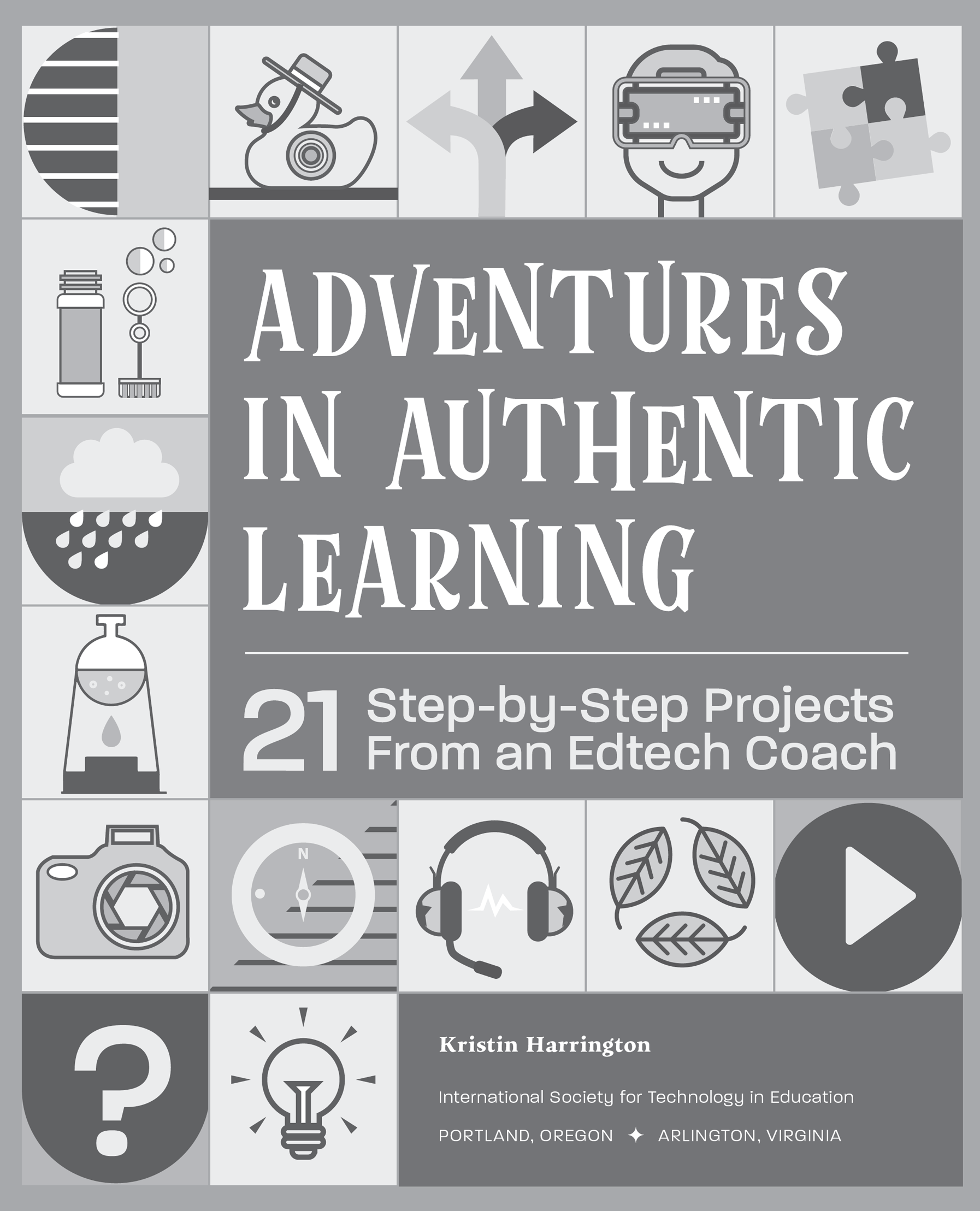 ADVENTURES IN AUTHENTIC LEARNING 21 Step-by-Step Projects From an Edtech - photo 2