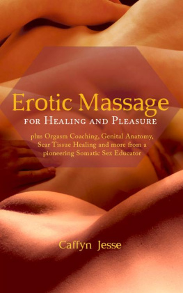 Caffyn Jesse Erotic Massage for Healing and Pleasure: plus Orgasm Coaching, Genital Anatomy, Scar Tissue Healing and more from a Pioneering Somatic Sex Educator