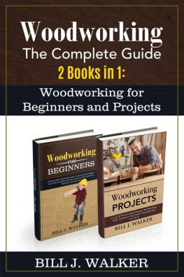 Walker - WOODWORKING: The Complete Guide 2 Books in 1: Woodworking for Beginners and Projects