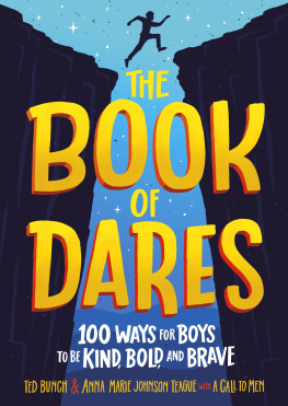 Ted Bunch The Book of Dares: 100 Ways for Boys to Be Kind, Bold, and Brave