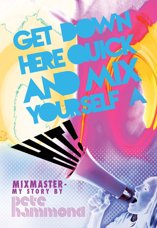 GET DOWN HERE QUICK AND MIX YOURSELF A HIT MIXMASTER-MY STORY BY Pete Hammond - photo 1