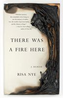 Risa Nye There Was A Fire Here: A Memoir