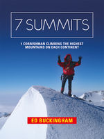 Ed Buckingham - 7 Summits: 1 Cornishman Climbing the Highest Mountains on Each Continent