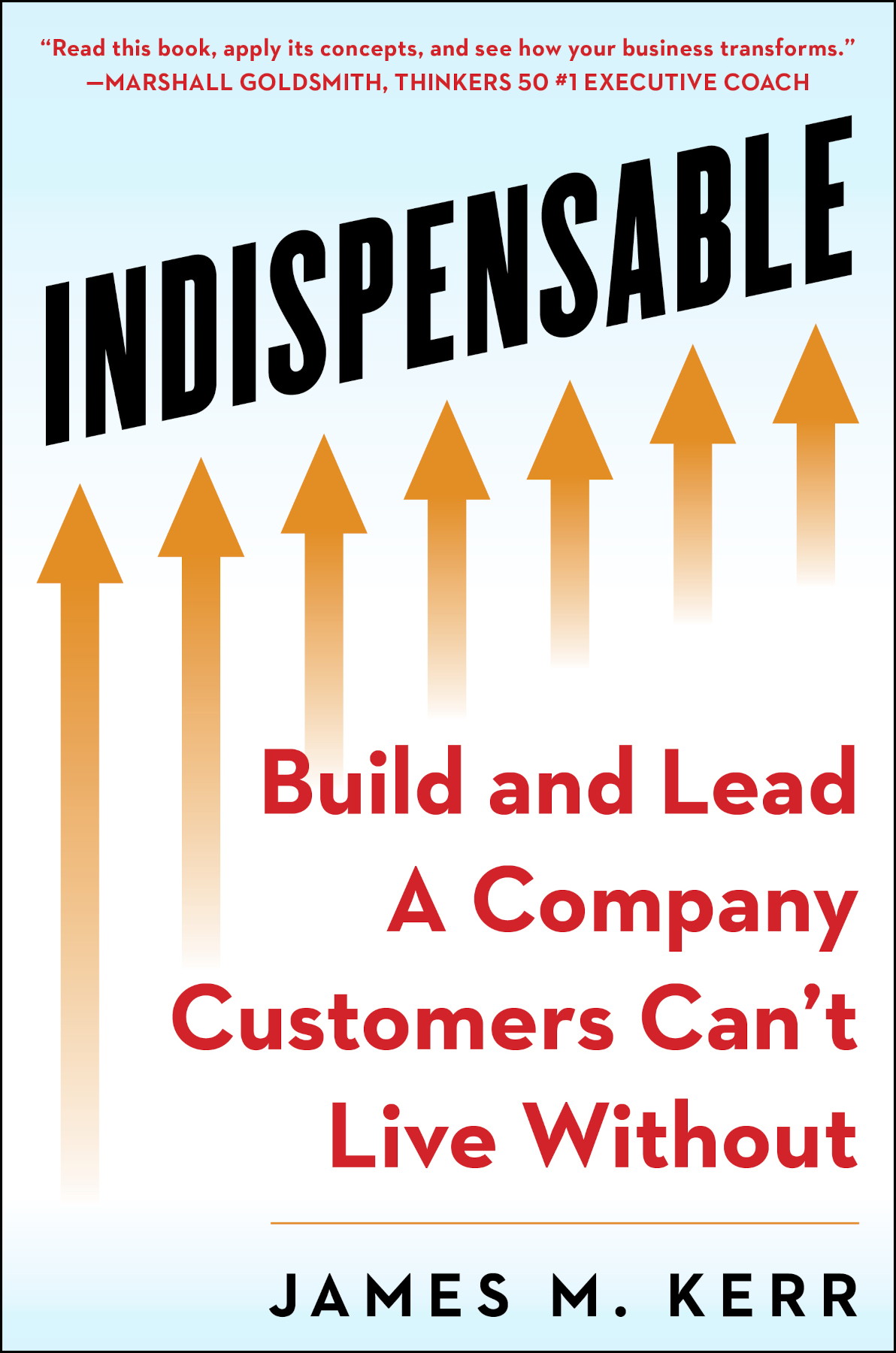 Indispensable Build and Lead a Company Customers Cant Live Without James M - photo 1