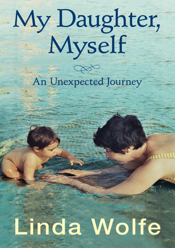 My Daughter Myself An Unexpected Journey Linda Wolfe Also by Linda Wolfe - photo 1