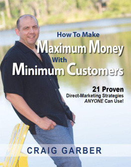 Craig Garber - How To Make Maximum Money With Minimum Customers: 21 Proven Direct-Marketing Strategies Anyone Can Use!