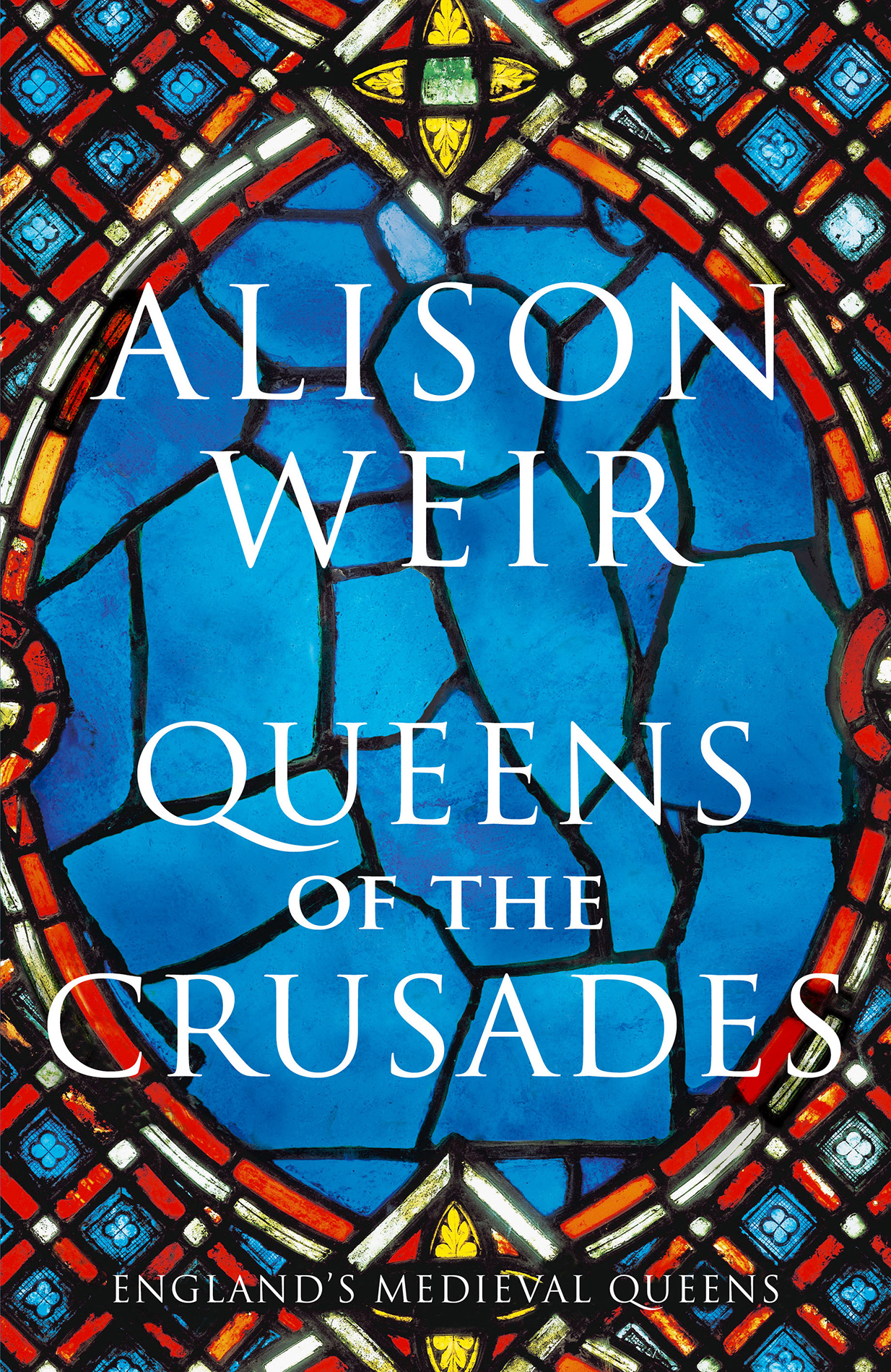 Alison Weir Queens of the Crusades Eleanor of Aquitaine and her Successors - photo 1