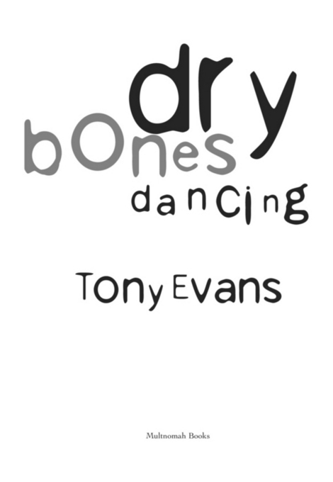 DRY BONES DANCING published by Multnomah Books 2005 by Tony Evans eISBN - photo 1