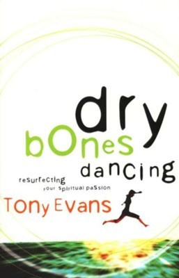 Tony Evans Dry Bones Dancing: Resurrecting Your Spiritual Passion