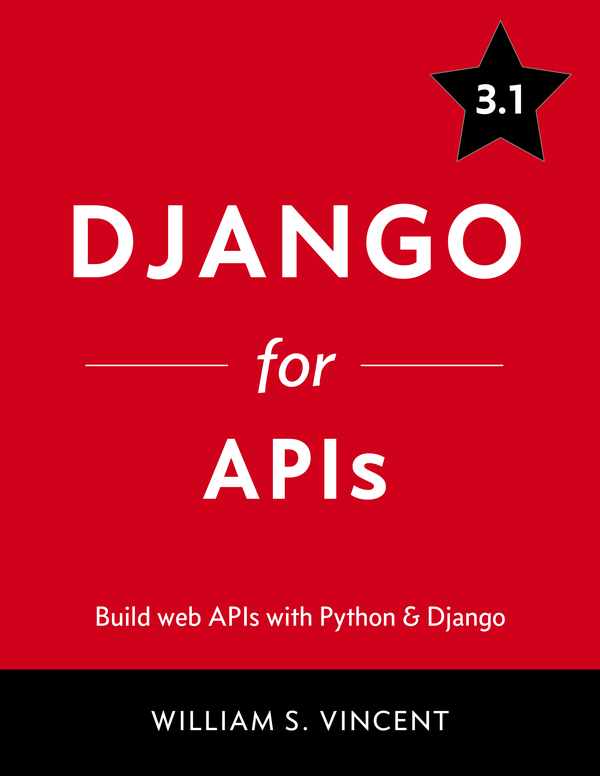 Django for APIs Build web APIs with Python and Django William S Vincent This - photo 1