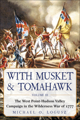 Michael O. Logusz - With Musket & Tomahawk: The West Point-Hudson Valley Campaign in the Wilderness War of 1777