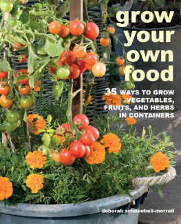 Schneebeli-Morrell Deborah Grow Your Own Food 35 WAYS TO GROW VEGETABLES, FRUITS, AND HERBS IN CONTAINERS