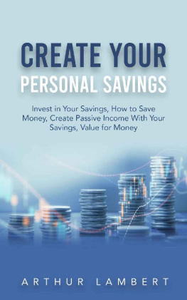 Arthur Lambert Create Your Personal Savings: Invest in Your Savings, How to Save Money, Create Passive Income With Your Savings, Value for Money