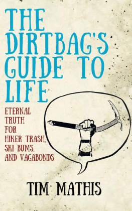 Tim Mathis - The Dirtbags Guide to Life: Eternal Truth for Hiker Trash, Ski Bums, and Vagabonds